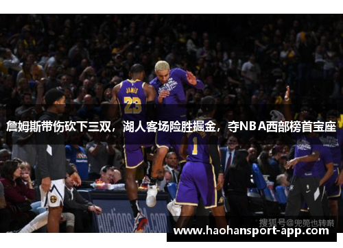 詹姆斯带伤砍下三双，湖人客场险胜掘金，夺NBA西部榜首宝座